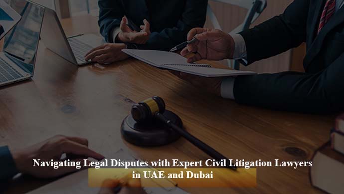 Navigating Legal Disputes with Expert Civil Litigation Lawyers in UAE and Dubai