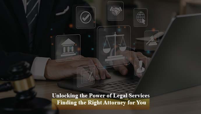 Unlocking the Power of Legal Services: Finding the Right Attorney for You